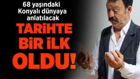 68 yaşındaki Konyalı dünyaya anlatılacak: Birinci kez gördük