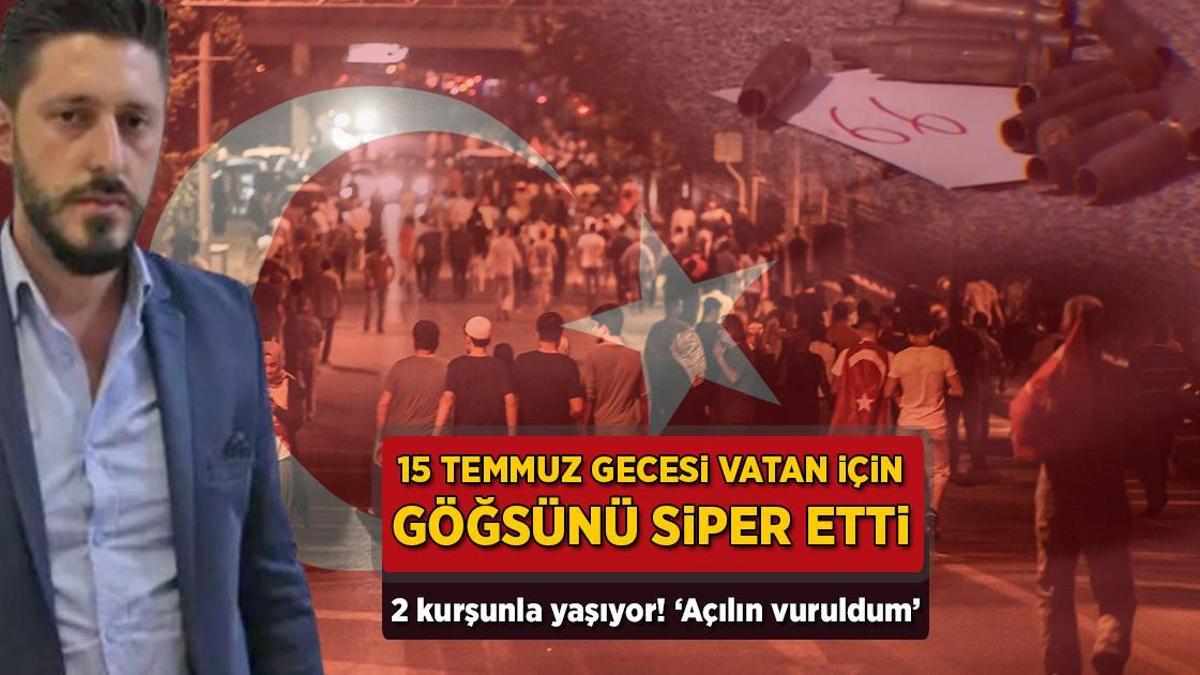 15 Temmuz gecesi vatan için göğsünü siper etti! 2 kurşunla yaşıyor: ‘Açılın, vuruldum’